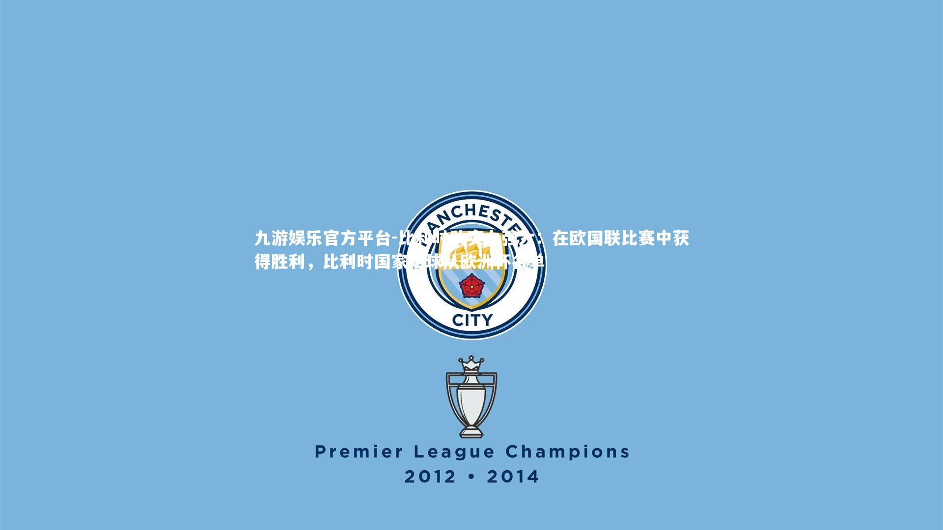 九游娱乐官方平台-比利时队实力强大：在欧国联比赛中获得胜利，比利时国家足球队欧洲杯名单