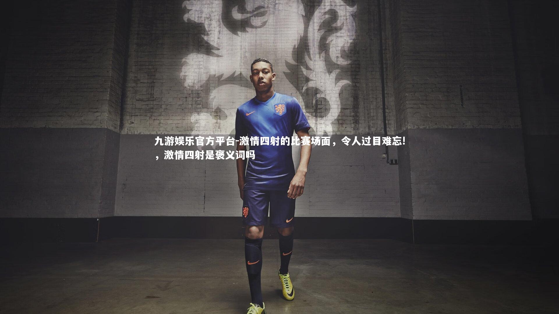 激情四射的比赛场面，令人过目难忘!，激情四射是褒义词吗