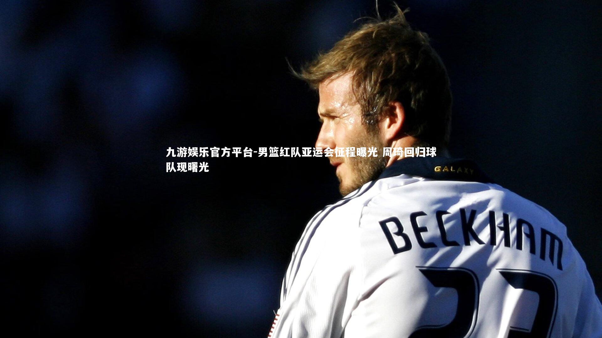 男篮红队亚运会征程曝光 周琦回归球队现曙光