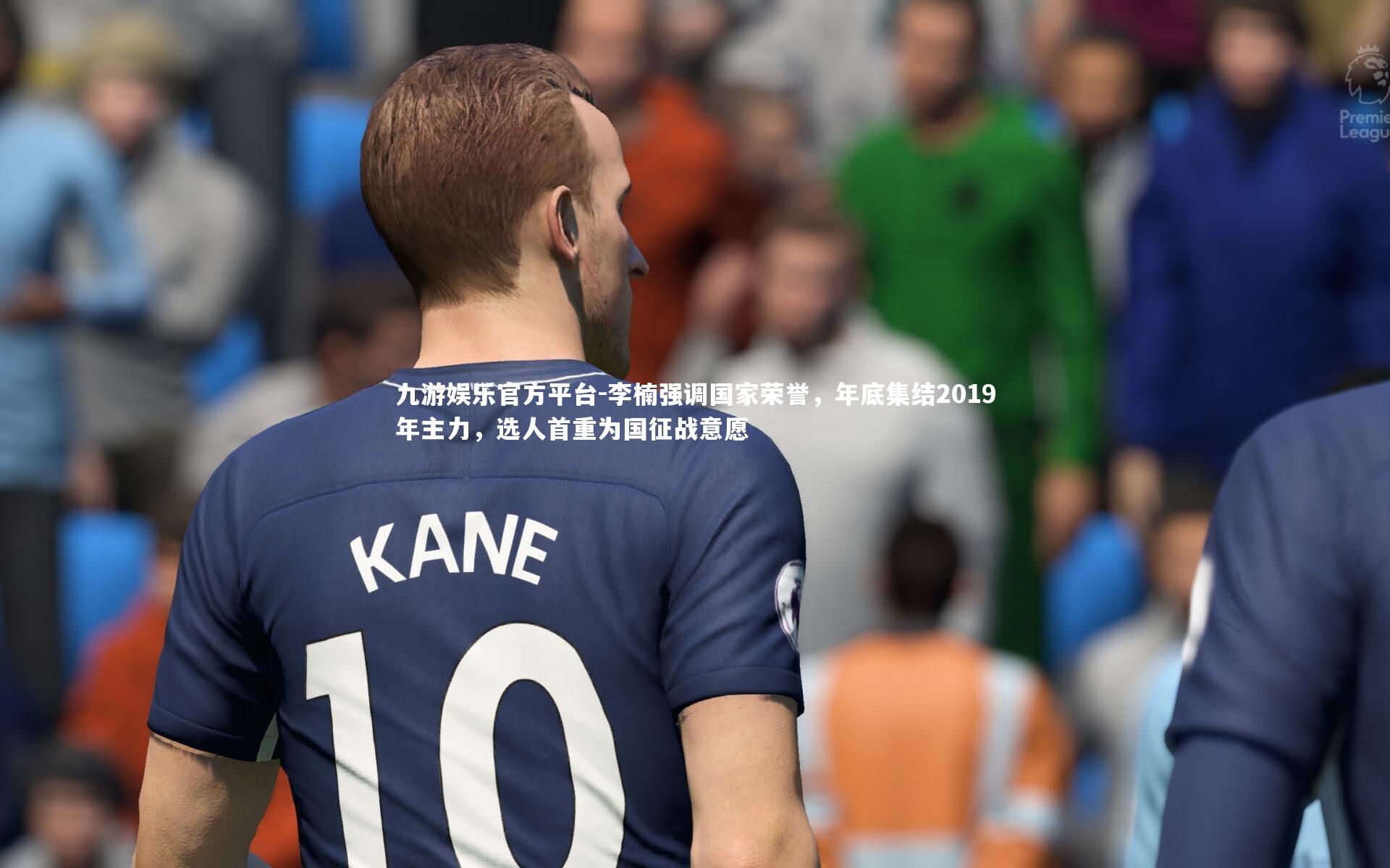 九游娱乐官方平台-李楠强调国家荣誉，年底集结2019年主力，选人首重为国征战意愿